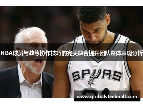 NBA球员与教练协作技巧的完美融合提升团队整体表现分析
