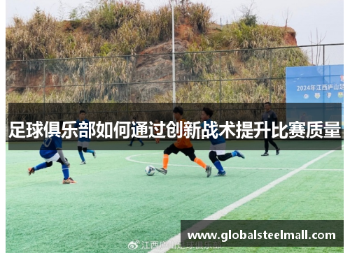 足球俱乐部如何通过创新战术提升比赛质量